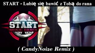 START  Lubię się bawić z Tobą do rana CandyNoize Remix [upl. by Clayton]