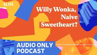 Willy Wonka Naive Sweetheart  Culture Gabfest [upl. by Madelina722]