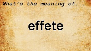 Effete Meaning  Definition of Effete [upl. by Mighell]