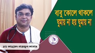 বাবু কোলে থাকলে ঘুমায় না হয় ঘুমায় না ।।ডাঃ আহমেদ নাজমুল আনাম  FCPS MD Assistant Professor ICMH [upl. by Aigroeg]