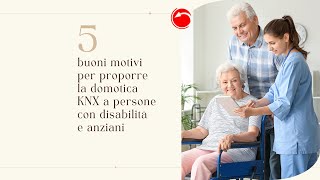 5 Buoni Motivi per proporre la domotica KNX a persone con disabilità o anziani [upl. by Kingsley]