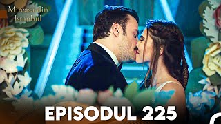 Mireasa Din Istanbul Episodul 225 [upl. by Lyns292]