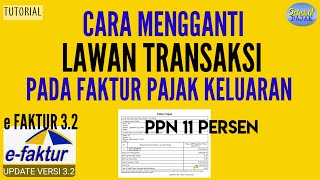 Cara Mengganti Lawan Transaksi di e Faktur versi 32 PPN 11 persen [upl. by Tristis]