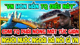 Người Nước Ngoài Đã Nói Gì Về Việt Nam Mà Khiến Cộng Đồng Mạng Trung Quốc Phải NÓNG MẶT TỨC GIẬN [upl. by Dudden]