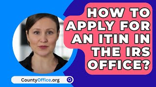 How To Apply For An Itin In The IRS Office  CountyOfficeorg [upl. by Ardiedak]