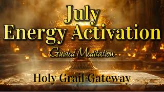 July Energy Activation 🏆🌀 Holy Grail Gateway Unlocks Deepest Souls Potential Guided Meditation [upl. by Alyk374]