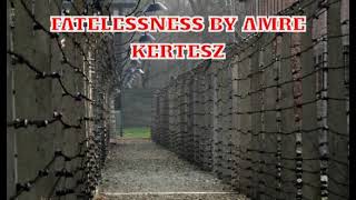 Fatelessness by Amre Kertesz [upl. by Malek]