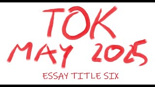 TOK  Essay Title Six May 2025 [upl. by Eitsyrc]