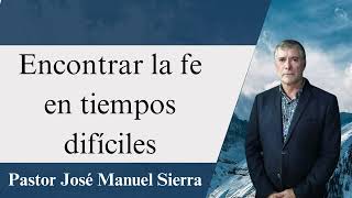 Encontrar la fe en tiempos difíciles  pastor josé manuel sierra [upl. by Nitnelav]