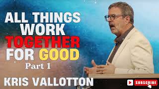 Kris Vallotton  All Things Work Together For Good Part 1 [upl. by Jordon274]