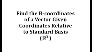 Find the Bcoordinates of a Vector Given Coordinates Relative to Standard Basis R2 [upl. by Haneeja750]