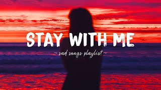 Stay With Me ♫ Sad songs playlist for broken hearts  Depressing Songs 2023 That Will Make You Cry [upl. by Nayr]