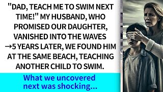 Dad teach me to swim next time My husband who promised our daughter vanished into the wav [upl. by Duaner]