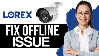 How to Fix Lorex Camera Offline Issue 2024  Full Guide [upl. by Yelsew]