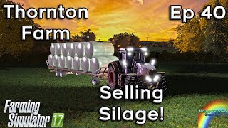 SELLING SILAGE  Thornton Farm  Farming Simulator 2017  Episode 40 [upl. by Lear966]