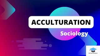 The Concept of Acculturation in Sociology [upl. by Morra]