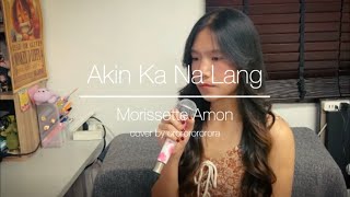 Akin Ka Na Lang  Morissette Amon  cover by orororororora [upl. by Sair]