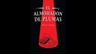 Lectura del estudio literario del cuento quotEl almohadón de plumasquot de Horacio Quiroga [upl. by Nerro]