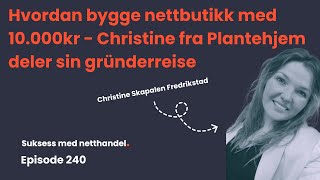 Hvordan bygge nettbutikk med 10000kr  Christine fra Plantehjem deler sin gründerreise [upl. by Copp]