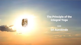 The Principle of the Integral Yoga by Sri Aurobindo [upl. by Talmud111]