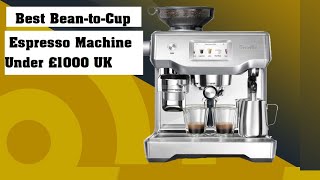 Top 5 Best Bean to Cup Espresso Machine Under £1000 UK 2024 [upl. by Carlo936]