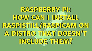 Raspberry Pi How can I install raspistillraspicam on a distro that doesnt include them [upl. by Liane]