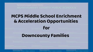 MCPS Middle School Enrichment amp Acceleration Opportunities for Downcounty Families [upl. by Enihpets]