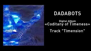 DADABOTS  Timension Album Coditany of Timeness [upl. by Hola413]