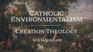 Catholic Environmentalism Creation Theology with Gideon Lazar [upl. by Adranoel]