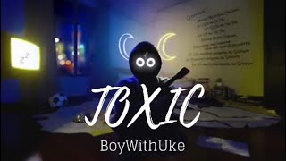 Toxic  BoyWithUke [upl. by Llehcor143]