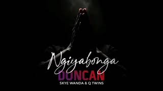 Duncan Ngiyabona ft Skye Wanda amp Q twins [upl. by Nehgam]