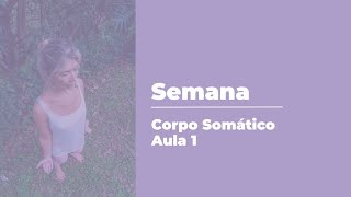 Semana Corpo Somático Aula 1 [upl. by Gibbeon]