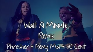 Wait A Minute Remix Lyrics  Phresher Remy Ma 50 Cent [upl. by Mars]