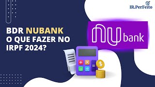 PEDACINHO do NUBANK BDR  O que fazer no IRPF2024 [upl. by Healey]