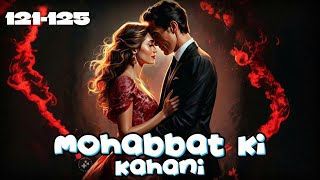 Mohabbat Ki Kahani ❤️ episode 121 to 125  Mohabbat Ki Kahani story episode 121 to 125  novels [upl. by Jennings]