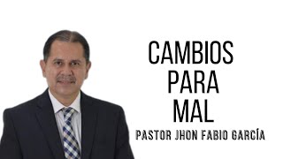 Cambios para mal  Pr Jhon Fabio García [upl. by Godard]