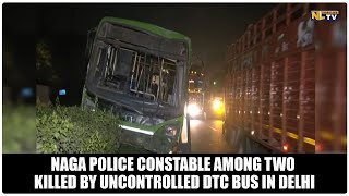 NAGA POLICE CONSTABLE AMONG TWO KILLED BY UNCONTROLLED DTC BUS IN DELHI [upl. by Emelyne]