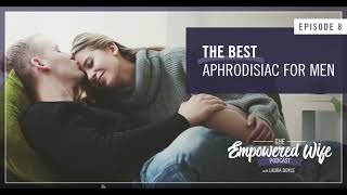 The Best Aphrodisiac for Men  Empowered Wife Podcast With Laura Doyle EP 8 [upl. by Esmond478]