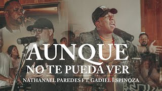 Aunque No Te Pueda Ver  Nathanael Paredes Feat Gadiel Espinoza Video Oficial [upl. by Lennon]