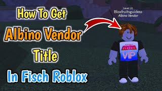 How To Get Albino Vendor Title In Fisch 2024  Complete Guide [upl. by Junji331]