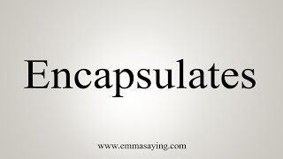 How To Say Encapsulates [upl. by Yla626]