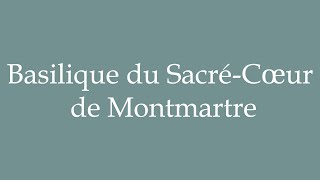 How to Pronounce Basilique du SacréCœur de Montmartre Correctly in French [upl. by Ennairda]