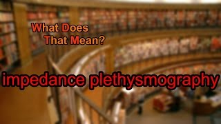 What does impedance plethysmography mean [upl. by Ivanna]