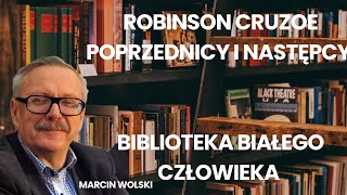 Robinson Cruzoe poprzednicy i następcy Biblioteka Białego Człowieka wg Marcina Wolskiego [upl. by Eimam995]