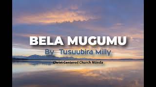 Bela Mugumu  Artist Tusuubira Milly [upl. by Nirrok]