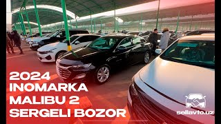 Sergeli moshina bozori 2024 🔥Inomarkalar va Malibu 2 [upl. by Margreta]