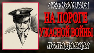 Аудиокнига ПОПАДАНЦЫ В ПРОШЛОЕ НА ПОРОГЕ УЖАСНОЙ ВОЙНЫ [upl. by Nerehs346]