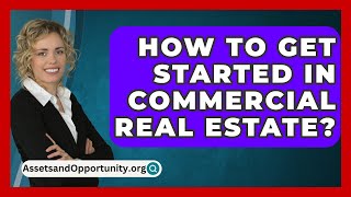 How To Get Started In Commercial Real Estate  AssetsandOpportunityorg [upl. by Joellen]