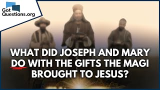 What did Joseph and Mary do with the gifts the magi brought to Jesus  GotQuestionsorg [upl. by Elaweda]