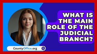 What Is The Main Role Of The Judicial Branch  CountyOfficeorg [upl. by Myk]